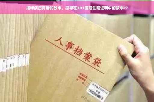 揭秘病历背后的故事，探寻在301医院住院证明中的故事??