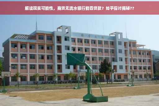解读现实可能性，商贷无流水银行能否贷款？知乎探讨揭秘??