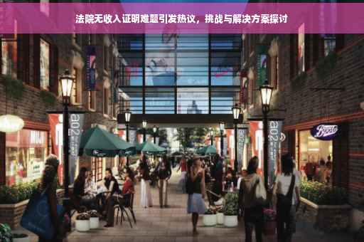 法院无收入证明难题引发热议，挑战与解决方案探讨