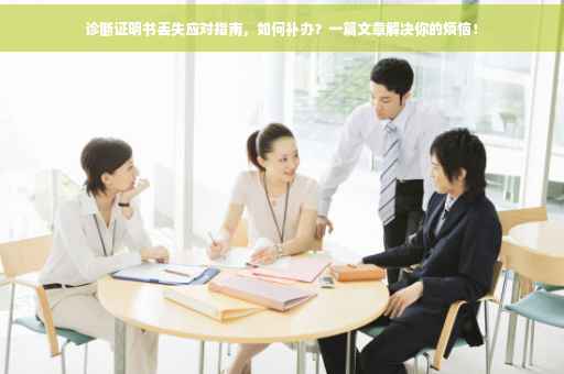 诊断证明书丢失应对指南，如何补办？一篇文章解决你的烦恼！