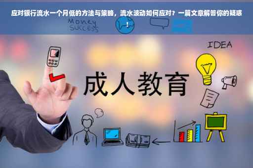 应对银行流水一个月低的方法与策略，流水波动如何应对？一篇文章解答你的疑惑！