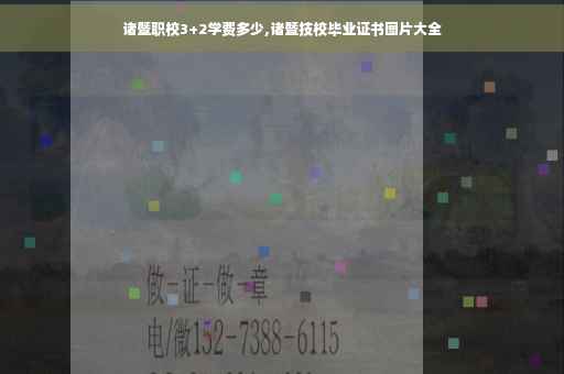 诸暨职校3+2学费多少,诸暨技校毕业证书图片大全