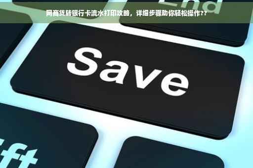 网商贷转银行卡流水打印攻略，详细步骤助你轻松操作??