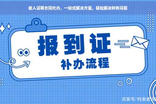 收入证明合同代办，一站式解决方案，轻松解决财务问题