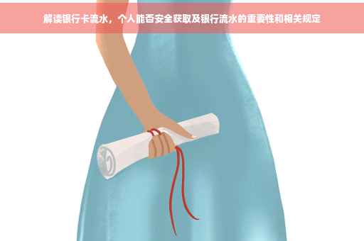 解读银行卡流水，个人能否安全获取及银行流水的重要性和相关规定