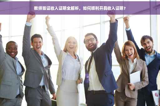 教师签证收入证明全解析，如何顺利开具收入证明？