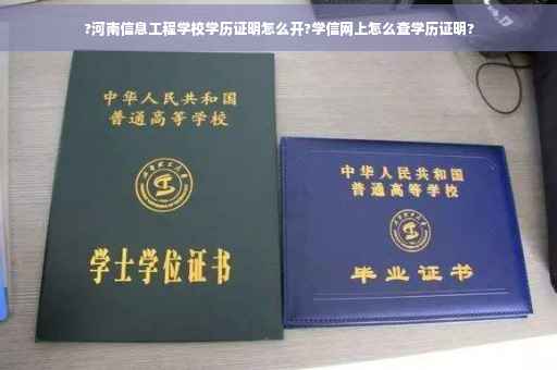 ?河南信息工程学校学历证明怎么开?学信网上怎么查学历证明?