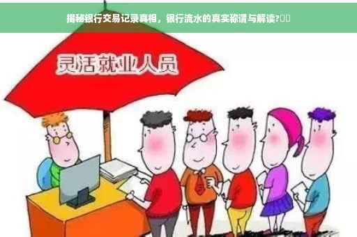 揭秘银行交易记录真相，银行流水的真实称谓与解读?⚡️