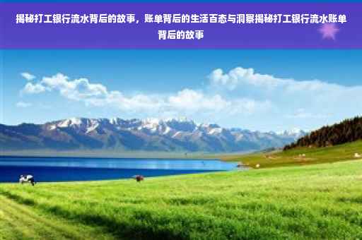 揭秘打工银行流水背后的故事，账单背后的生活百态与洞察揭秘打工银行流水账单背后的故事