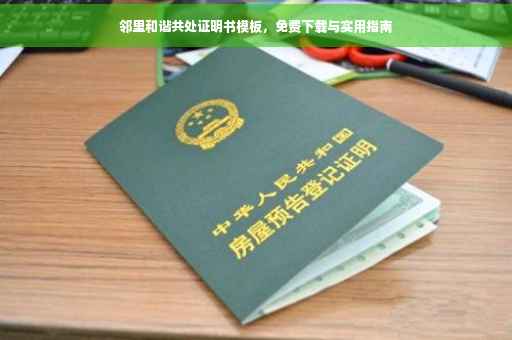 邻里和谐共处证明书模板，免费下载与实用指南