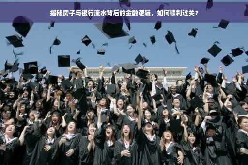 揭秘房子与银行流水背后的金融逻辑，如何顺利过关？