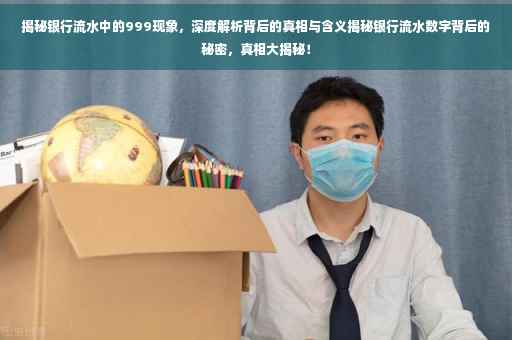 揭秘银行流水中的999现象，深度解析背后的真相与含义揭秘银行流水数字背后的秘密，真相大揭秘！