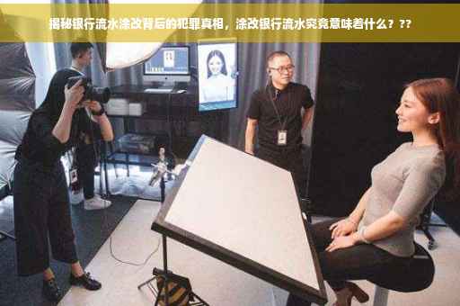 揭秘银行流水涂改背后的犯罪真相，涂改银行流水究竟意味着什么？??