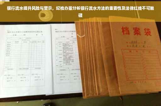 银行流水提升风险与警示，纪检办案分析银行流水方法的重要性及法律红线不可触碰