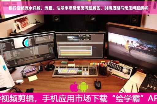 银行查核流水详解，流程、注意事项及常见问题解答，时间周期与常见问题解析
