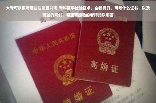 大专可以报考哪些注册证书呢,专科医学检验技术，自我提升，可考什么证书，以及前景的规划，希望有经验的老师给以解答