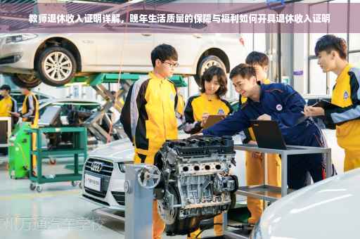 教师退休收入证明详解，晚年生活质量的保障与福利如何开具退休收入证明