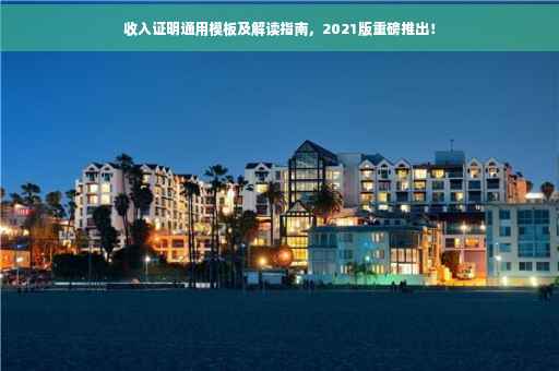 收入证明通用模板及解读指南，2021版重磅推出！