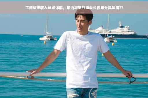 工商房贷收入证明详解，申请房贷的重要步骤与开具指南??