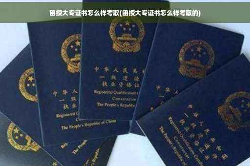 函授大专证书怎么样考取(函授大专证书怎么样考取的)