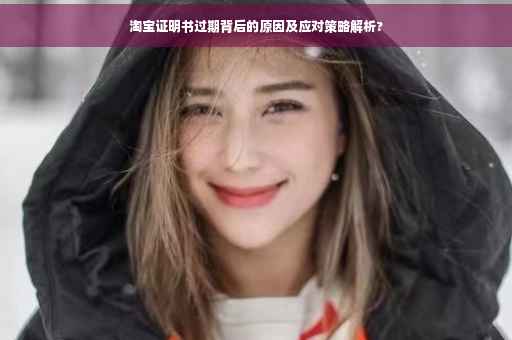 淘宝证明书过期背后的原因及应对策略解析?