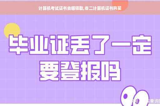 计算机考试证书去哪领取,省二计算机证书购买