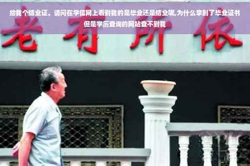 给我个结业证。请问在学信网上看到我的是毕业还是结业呢,为什么拿到了毕业证书但是学历查询的网站查不到我