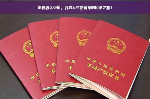 退休收入证明，开启人生新篇章的印章之旅！