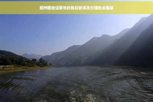 郑州释放证明书的背后故事及办理地点揭秘