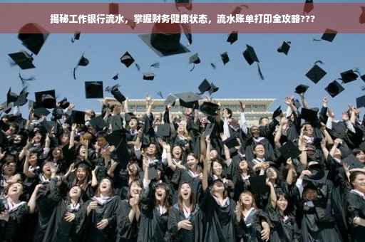 揭秘工作银行流水，掌握财务健康状态，流水账单打印全攻略???