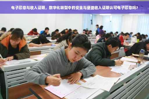 电子印章与收入证明，数字化转型中的安全与便捷收入证明认可电子印章吗？
