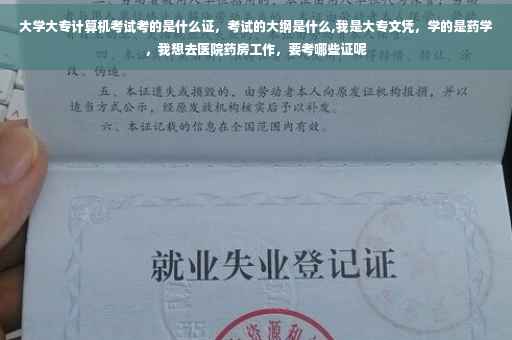 大学大专计算机考试考的是什么证，考试的大纲是什么,我是大专文凭，学的是药学，我想去医院药房工作，要考哪些证呢