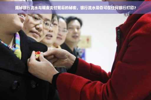 揭秘银行流水与租金支付背后的秘密，银行流水是否可在任何银行打印？