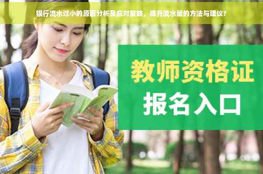 银行流水过小的原因分析及应对策略，提升流水量的方法与建议?