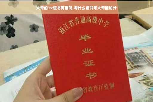 大专的1x证书有用吗,考什么证书考大专能加分