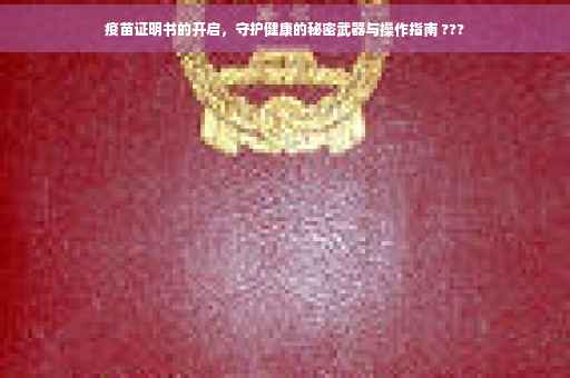 疫苗证明书的开启，守护健康的秘密武器与操作指南 ???