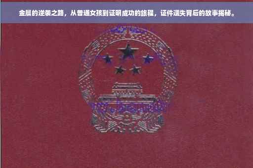 金晨的逆袭之路，从普通女孩到证明成功的旅程，证件遗失背后的故事揭秘。