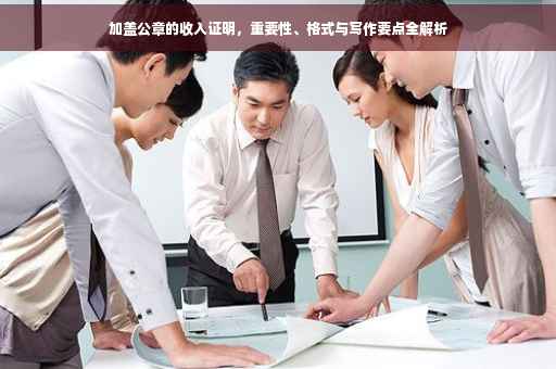 加盖公章的收入证明，重要性、格式与写作要点全解析