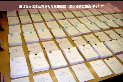 解读银行流水还贷真相与策略选择，流水还贷款是否可行？??