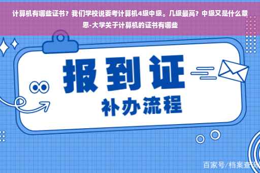 计算机有哪些证书？我们学校说要考计算机4级中级。几级最高？中级又是什么意思-大学关于计算机的证书有哪些