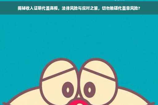 揭秘收入证明代盖真相，法律风险与应对之策，切勿触碰代盖章风险?