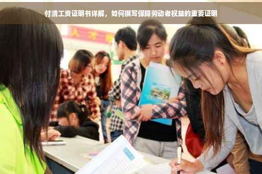 付清工资证明书详解，如何撰写保障劳动者权益的重要证明