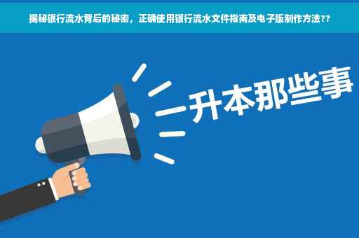 揭秘银行流水背后的秘密，正确使用银行流水文件指南及电子版制作方法??