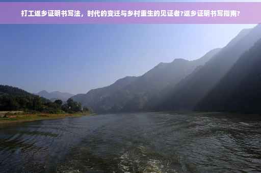 打工返乡证明书写法，时代的变迁与乡村重生的见证者?返乡证明书写指南?