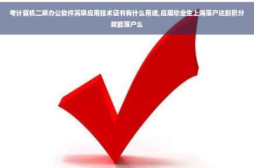 考计算机二级办公软件高级应用技术证书有什么用途,应届毕业生上海落户达到积分就能落户么