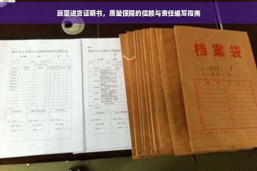 蔬菜进货证明书，质量保障的信赖与责任编写指南