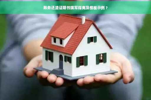 账务还清证明书撰写指南及模板示例 ?