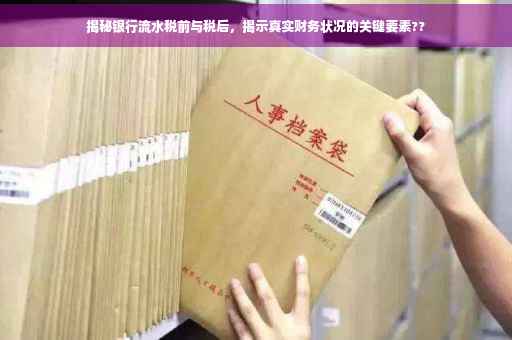 揭秘银行流水税前与税后，揭示真实财务状况的关键要素??