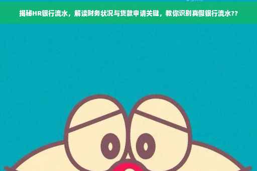 揭秘HR银行流水，解读财务状况与贷款申请关键，教你识别真假银行流水??