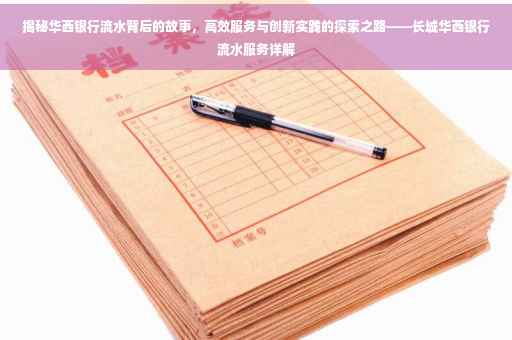 揭秘华西银行流水背后的故事，高效服务与创新实践的探索之路——长城华西银行流水服务详解